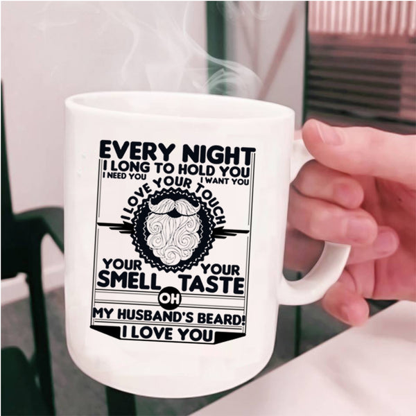 My Husband's Beard I Love You Coffee Mug, Every Night I Long To Hold You Cup