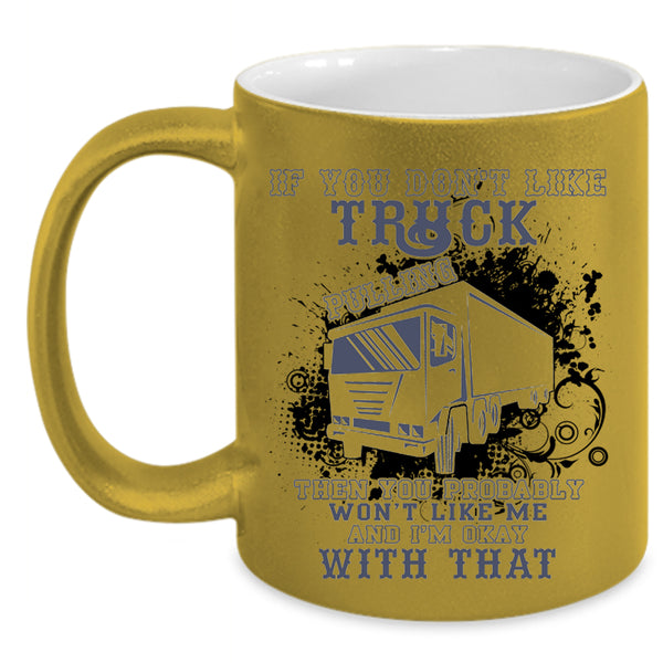 Awesome Trucker Coffee Mug, If You Don't Like Truck Pulling Accent Mug