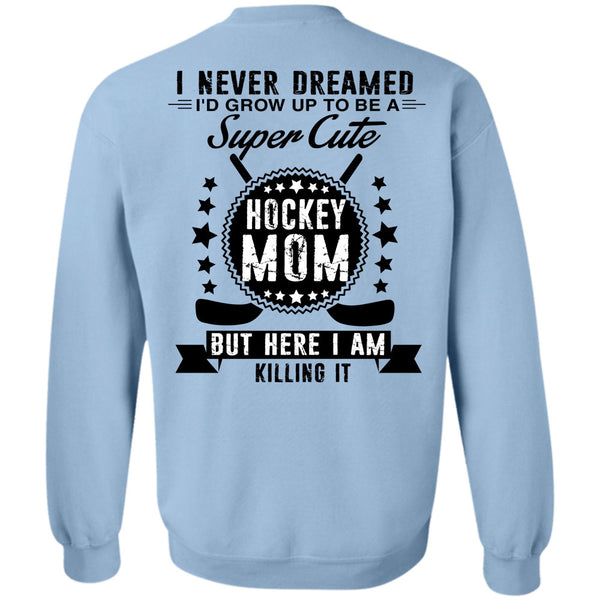 Being A Hockey Player T Shirt, I'd Grow Up To Be A Cute Hockey Mom Sweatshirt