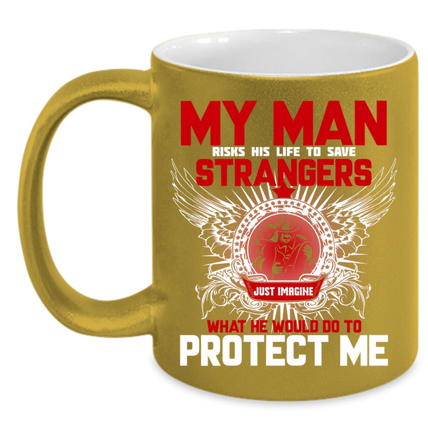 My Man Would Do To Protect Me Coffee Mug, My Firefighter Coffee Cup