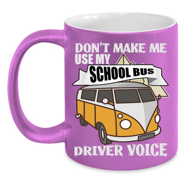 Don't Make Me Use My School Bus Driver Voice Coffee Mug, Cool Job Coffee Cup