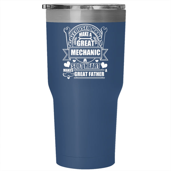 Calloused Hands Make A Great Mechanic Tumbler 30 oz Stainless Steel, A Soft Hear Makes Great Father Travel Mug