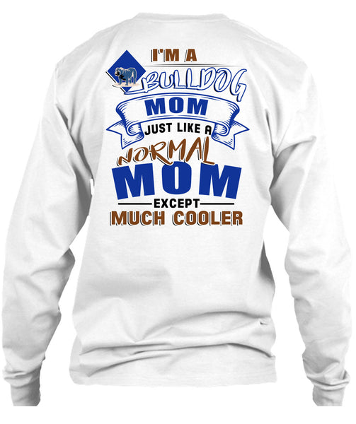 I'm A Bulldog Mom Just Like A Normal Mom Except Much Cooler T Shirt, I Love My Dog T Shirt