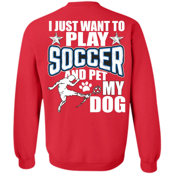 Pet My Dog T Shirt, I Love Soccer Sweatshirt