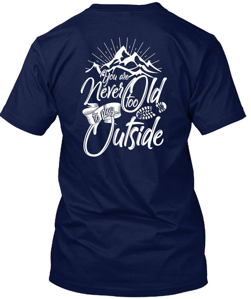 You Are Never Too Old To Play Outside T Shirt, Being A Hiker T Shirt