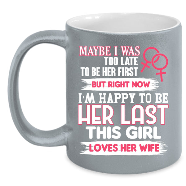 I'm Happy To Be Her Last Coffee Mug, This Girl Loves Her Wife Coffee Cup