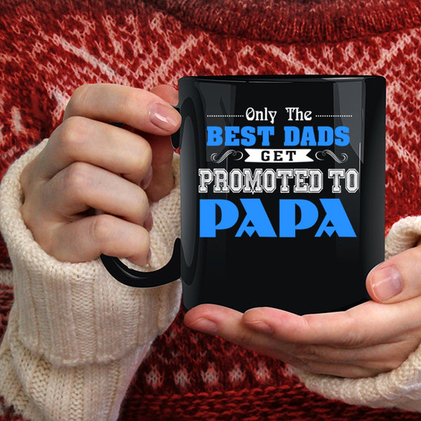 Only The Best Dads Get Promoted To Papa Coffee Mug, Best Dads Coffee Cup