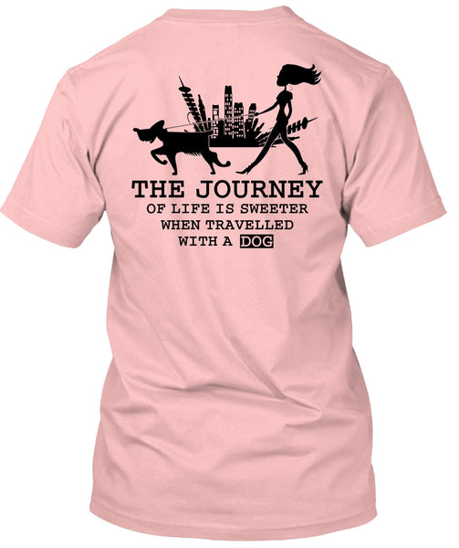 The Journey Of Life Is Sweeter T Shirt, I Love My Dog T Shirt