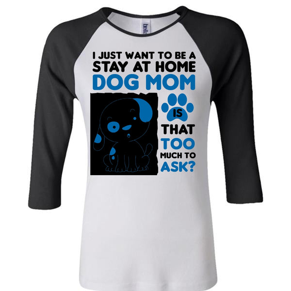 I Just Want To Be A Stay At Home Dog Mom T Shirt, My Favorite T Shirt