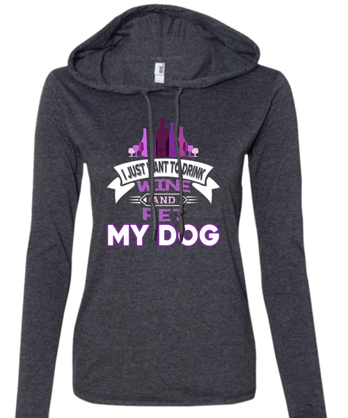 I Just Want To Drink Wine And Pet My Dog T Shirt, I Love My Dog T Shirt (Anvil Ladies Ringspun Hooded)