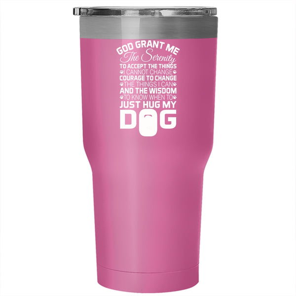 God Grant Me The Serenity To Accept The Things Tumbler 30 oz Stainless Steel, Just Hug My Dog Travel Mug