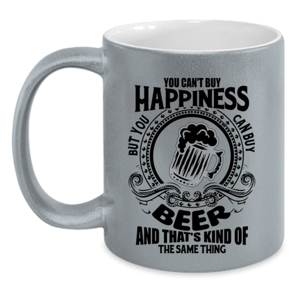 You Can Buy Beer Coffee Mug, You Can't Buy Happiness Accent Mug