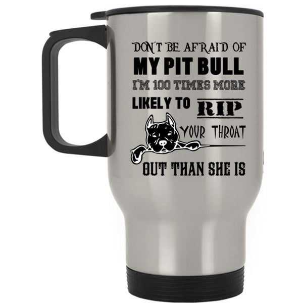 I'm 100 Times More Likely Travel Mug, Don't be Afraid Of My Pit Bill Mug