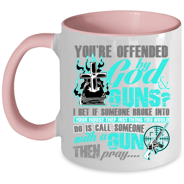 Funny Gunner Coffee Mug, You're Ofended By God And Guns Accent Mug