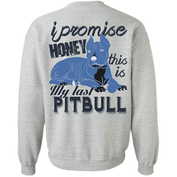 I Love Pit Bull T Shirt, I Promise Honey This Is My Last Pit Bull Sweatshirt