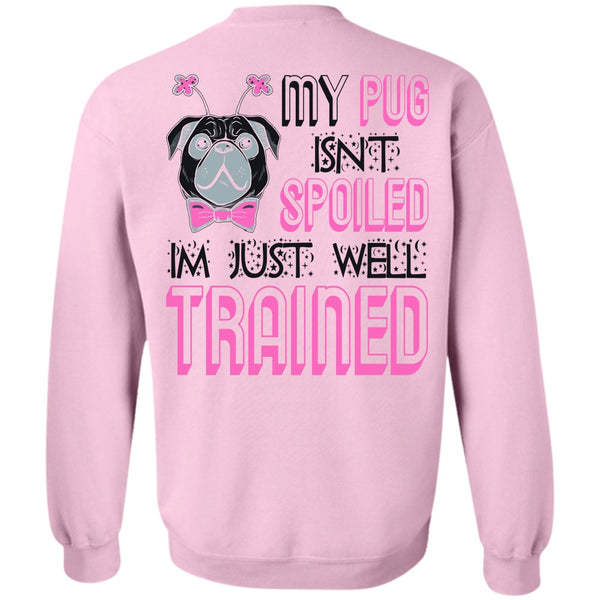 I Love My Dog T Shirt, My Pug Isn't Spoiled Sweatshirt