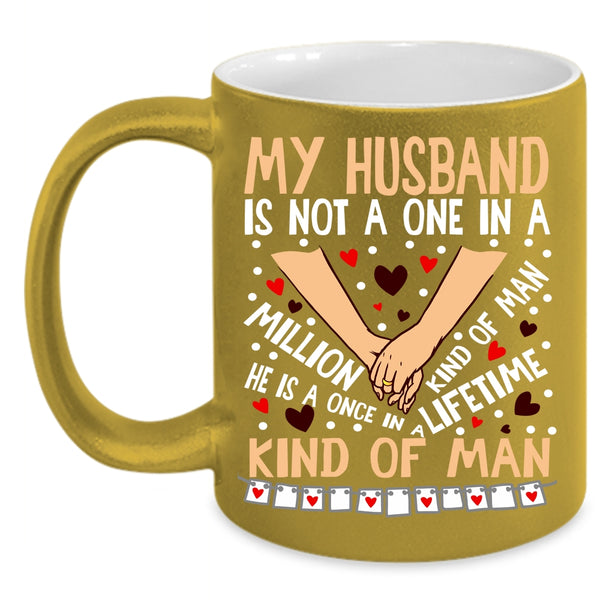 My Husband Coffee Mug, Once In A Lifetime Kind Of Man Coffee Cup