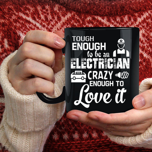 Tough Enough To Be An Electrician Coffee Mug, Crazy Enough To Love It Coffee Cup