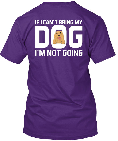 I Can't Bring My Dog T Shirt, I'm Not Going T Shirt