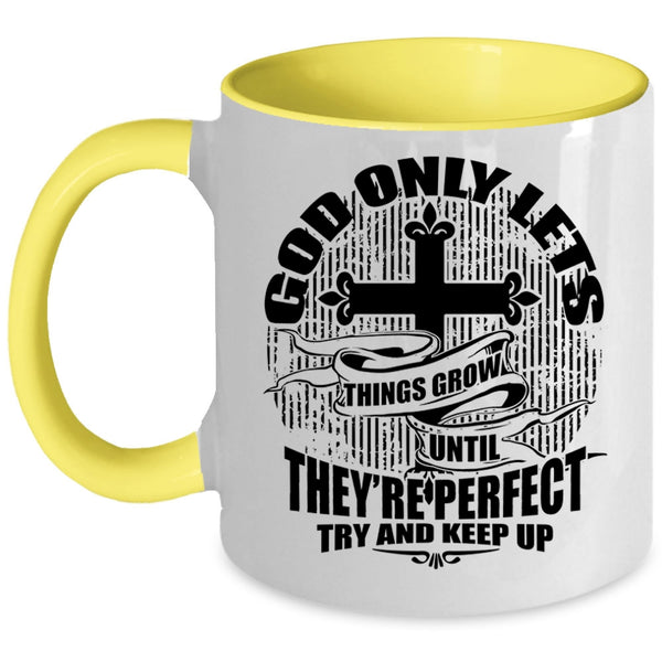 They're Perfect Try And Keep up Coffee Mug, God Only Lets Things Grow Accent Mug