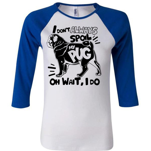 I Don't Always Spoil My Pug T Shirt, I Love Dog T Shirt, Awesome T-Shirts