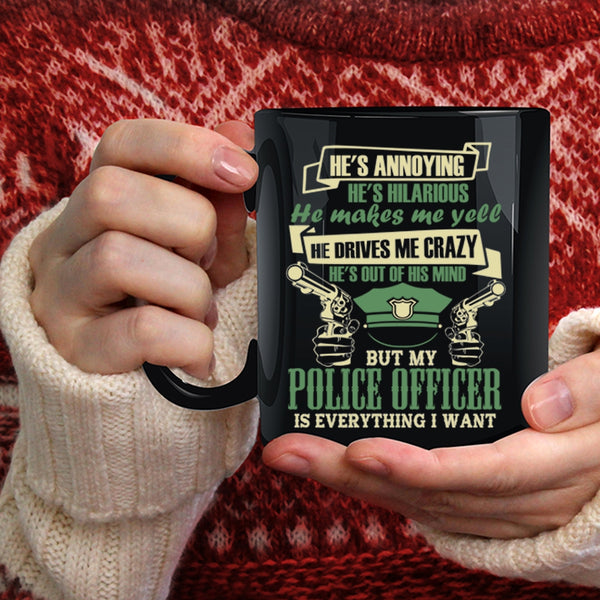 My Police Officer Is Everything I Want Coffee Mug, I Love Police Coffee Cup