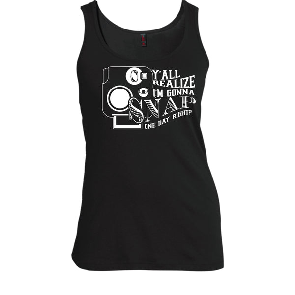 Y'all Realize T Shirt, I'm Gonna Snap One Day Right? Tank Top