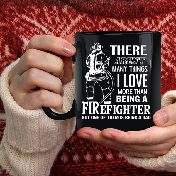 I Love Being A Firefighter Coffee Mug, Being A Dad Coffee Cup
