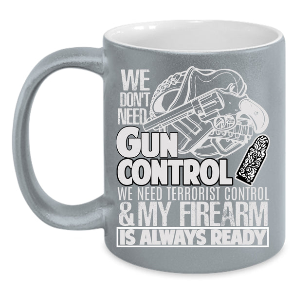 We Don't Need Gun Control Coffee Mug, Funny Gunners Coffee Cup
