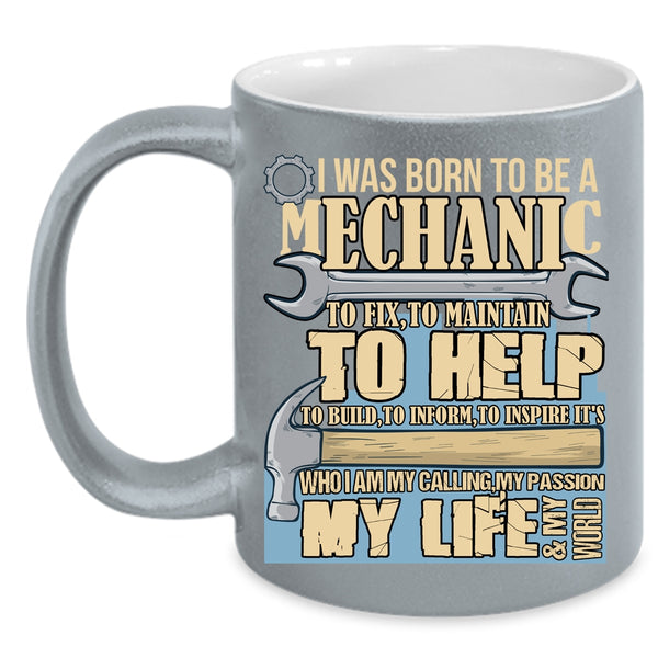I Was Born To Be A Mechanic Coffee Mug, My Calling My Passion My Life Coffee Cup