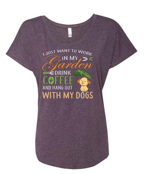 I Just Want To Work In My Garden Drink Coffee T Shirt, Hang Out With My Dogs T Shirt (Ladies' Triblend Dolman Sleeve)