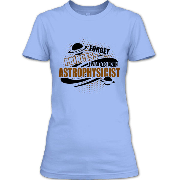 Forget Princess T Shirt, Coolest Astrophysicist T Shirt