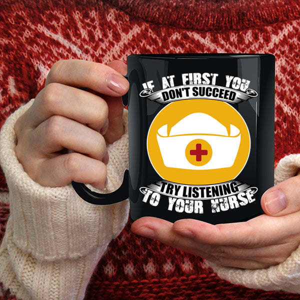 If At First You Don't Succeed Coffee Mug, Try Listening To Your Nurse Coffee Cup