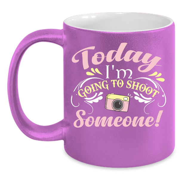 Today I'm Going To Shoot Someone Coffee Mug, Cute Photographer Coffee Cup