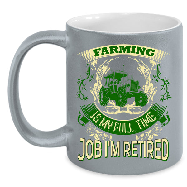 Farming Is My Full Time Job Coffee Mug, I'm Retired Coffee Cup