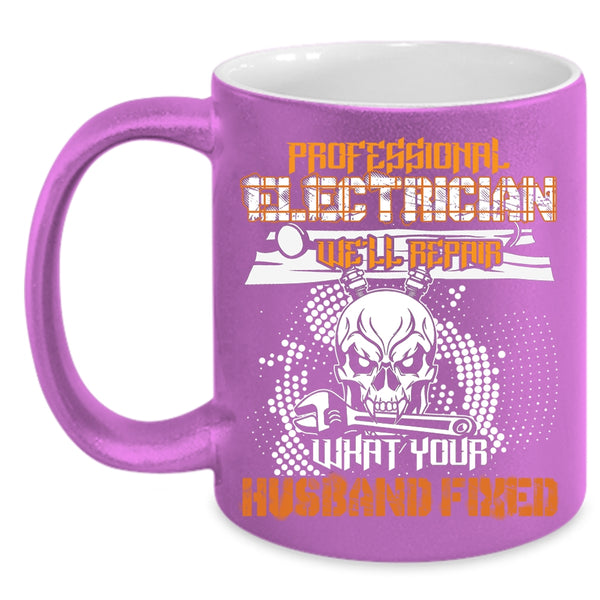 Professional Electrician Coffee Mug, We'll Repair What Your Husband Fixed Coffee Cup