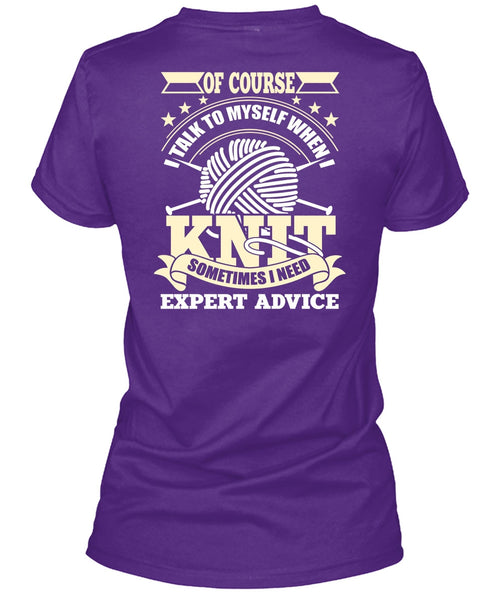 I Talk To Myself When I Knit T Shirt, I Need Expert Advice T Shirt