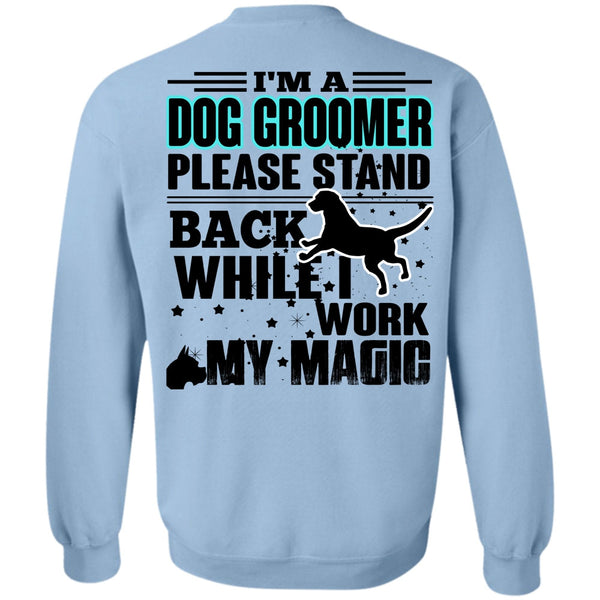 I Love My Dog T Shirt, I'm A Dog Groomer Sweatshirt