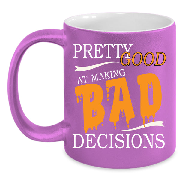 Pretty Good At Making Bad Decisions Coffee Mug, Cool Coffee Cup