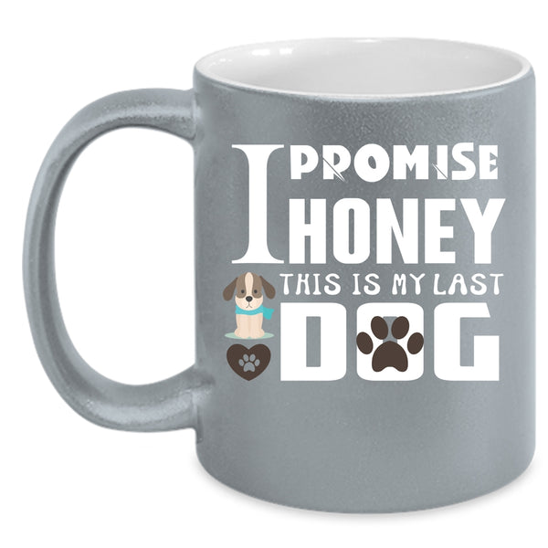 I Promise Honey This Is My Last Dog Cup, Cool Dogs Mug