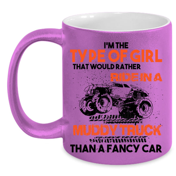 Ride In A Muddy Truck Than A Fancy Car Coffee Mug, Type Of Girl Accent Mug