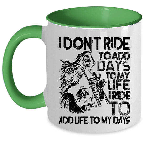 I Ride To Add Life To My Days Coffee Mug, I Don't Ride To Add Days To My Life Accent Mug