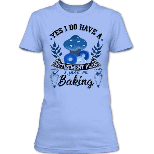 Yes I Do Have A Retirement Plan T Shirt, Coolest Baker T Shirt