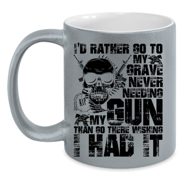 Cool Coffee Mug, I'd Rather Go To My Grave Never Needing My Gun Accent Mug