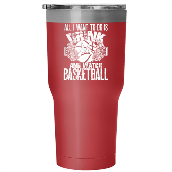 All I Want To Do Is Drink And Watch Basketball Tumbler 30 oz Stainless Steel, Basketball Lover Travel Mug
