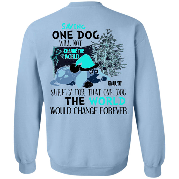 I Love My Dog T Shirt, Saving One Dog Will Not Change The World Sweatshirt