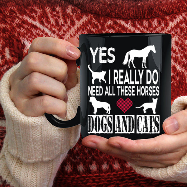 I Really Do Need All Coffee Mug, Horses Dogs And Cats Coffee Cup
