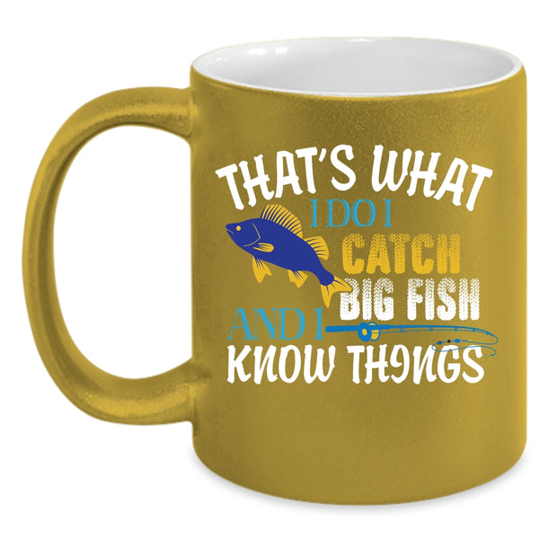 That's What I Do I Catch Big Fish And I Know Things Mug