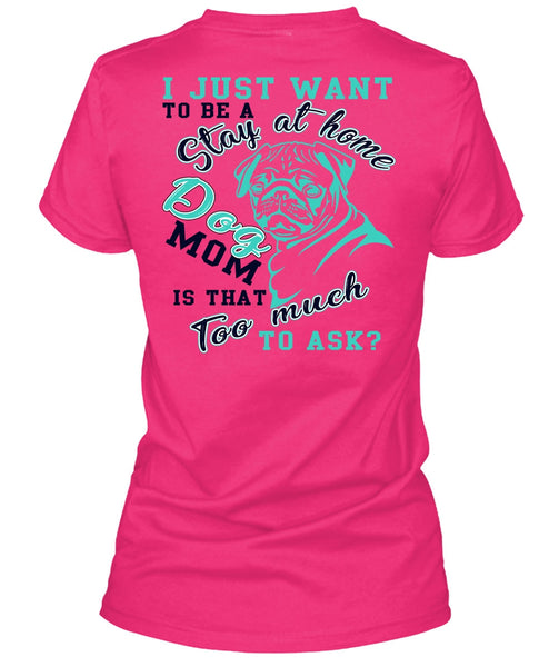 I Just Want To Be A Stay At Home Dog Mom T Shirt, I Love My Dog T Shirt