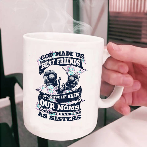 Our Moms Couldn't Handle Us Sister Coffee Mug, God Made Us Best Friends Cup